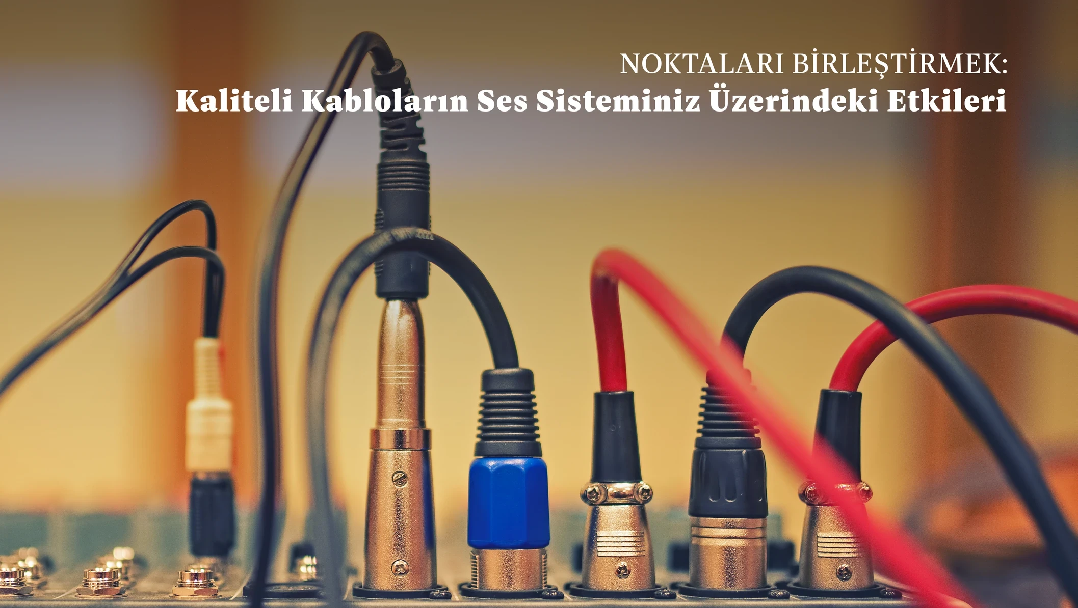 Kaliteli Kabloların Ses Sisteminiz Üzerindeki Etkileri