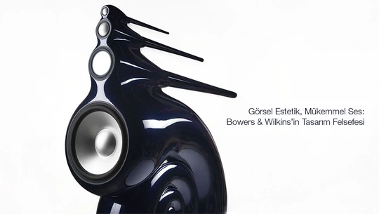 Görsel Estetik, Mükemmel Ses: Bowers & Wilkins’in Tasarım Felsefesi