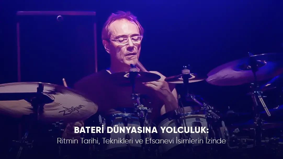 Bateri Dünyasına Yolculuk: Ritmin Tarihi, Teknikleri ve Efsanevi İsimlerin İzinde