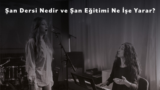 Şan Dersi Nedir ve Şan Eğitimi Ne İşe Yarar?