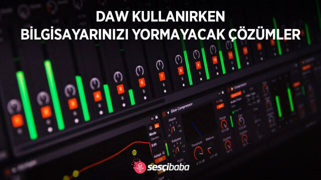 DAW Programı Kullanırken Bilgisayarınızı Yormayacak Çözümler