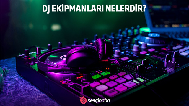 DJ EKİPMANLARI NELERDİR?