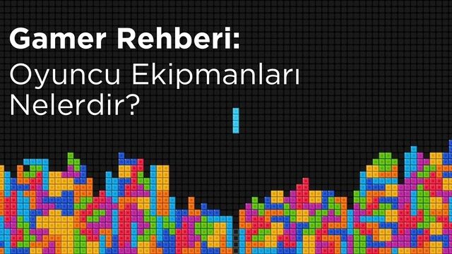 Gamer Rehberi: Oyuncu Ekipmanları Nelerdir?