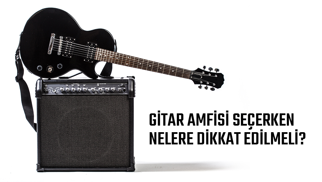 Gitar Amfisi Seçerken Nelere Dikkat Edilmeli?
