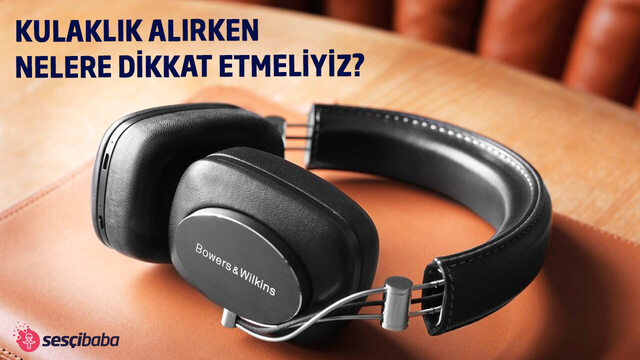 Kulaklık Alırken Nelere Dikkat Etmeliyiz?