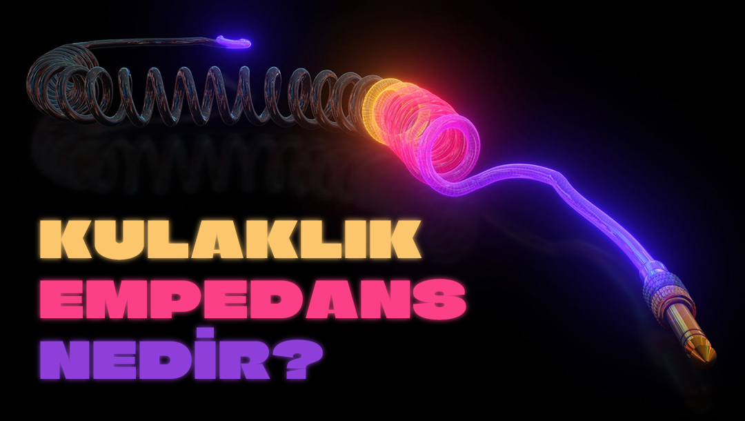 Kulaklık Empedansı Nedir?
