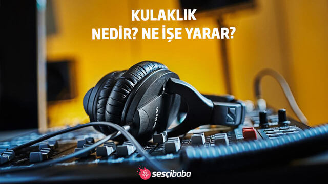 Kulaklık Nedir? Ne İşe Yarar?