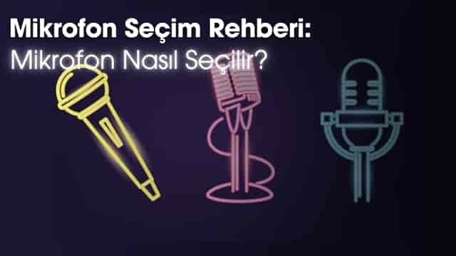 Mikrofon Rehberi: Mikrofon Nasıl Seçilir?