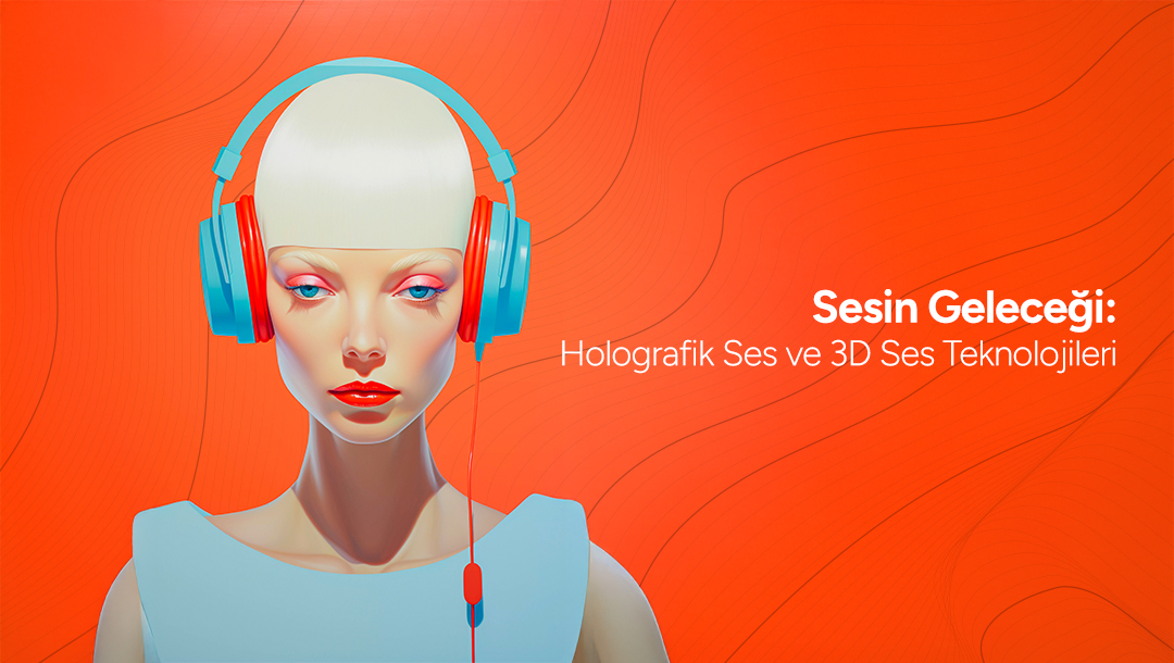 Sesin Geleceği: Holografik Ses ve 3D Ses Teknolojileri