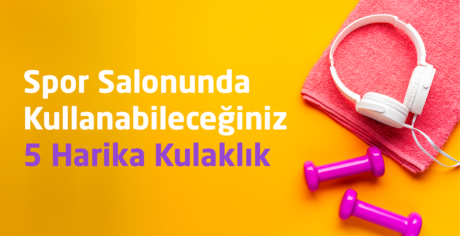 Spor Salonunda Kullanabileceğiniz 5 Harika Kulaklık