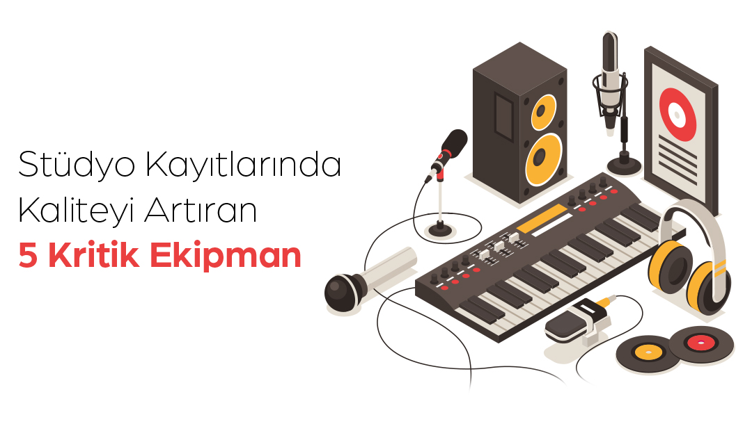 Stüdyo Kayıtlarında Kaliteyi Artıran 5 Kritik Ekipman