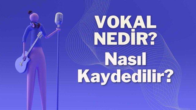 Vokal Nedir ve Nasıl Kaydedilir?
