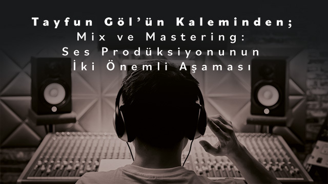 Mix ve Mastering: Ses Prodüksiyonunun İki Önemli Aşaması