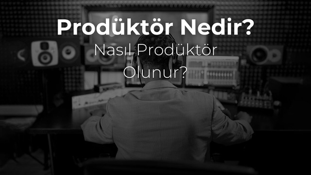 Prodüktör Nedir? Prodüktör Ne İş Yapar?