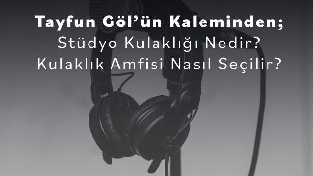 Stüdyo Kulaklığı Nedir? Kulaklık Amfisi Nasıl Seçilir?